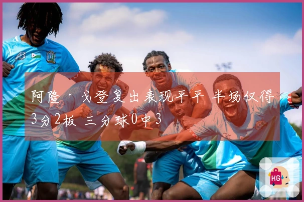 阿隆·戈登复出表现平平 半场仅得3分2板 三分球0中3