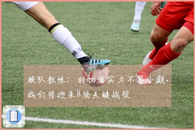 狼队教练：利物浦实力不容小觑，我们将迎来8场关键战役